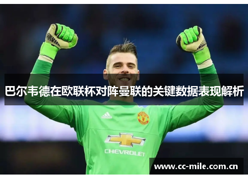巴尔韦德在欧联杯对阵曼联的关键数据表现解析 巴尔韦德在欧联杯对阵曼联的关键数据表现解析